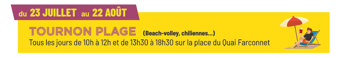 TOURNON PLAGE. (Beach-volley, chiliennes...) Du 23 juillet au 22 août. Tous les jours de 10h à 12h et de 13h30 à 18h30 sur la place du Quai Farconnet.
